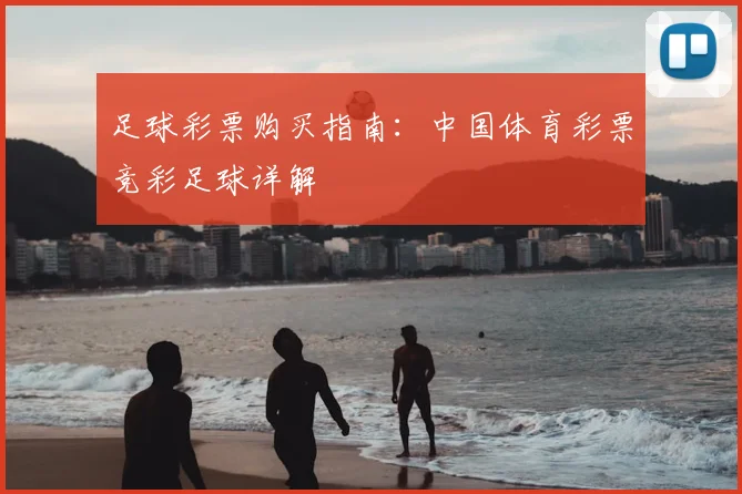 足球彩票购买指南:中国体育彩票竞彩足球详解