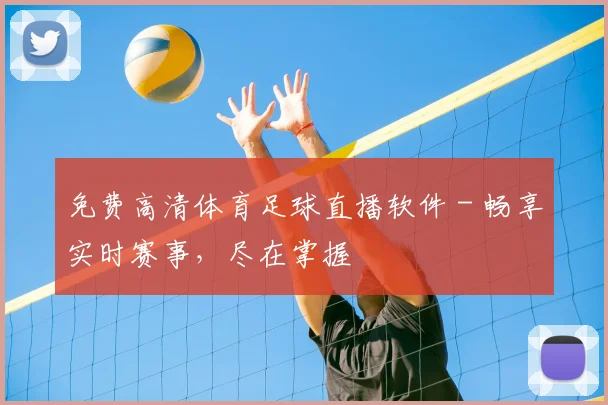 免费高清体育足球直播软件 - 畅享实时赛事,尽在掌握